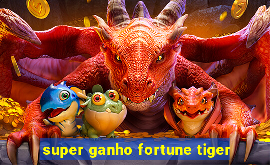 super ganho fortune tiger